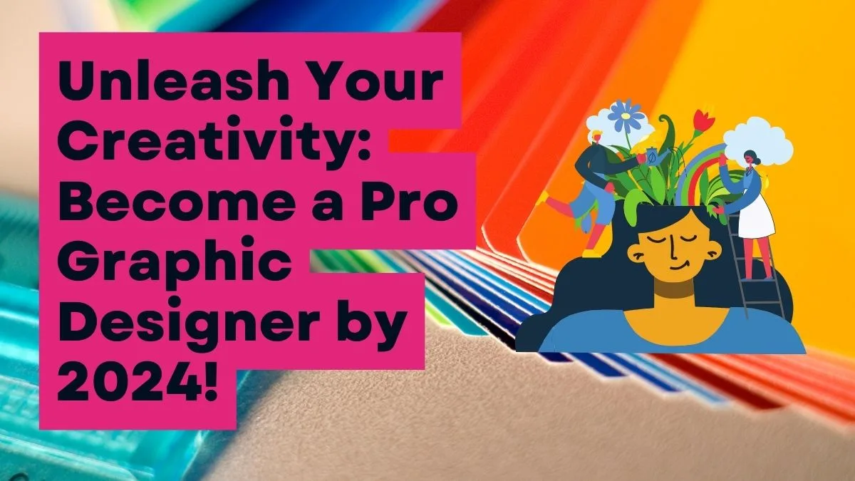 Unleash Your Creativity: Your Guide to Becoming a Professional Graphic Designer in 2024